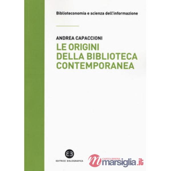 Origini della biblioteca contemporanea. Un istituto in cerca di identità tra Vecchio e Nuovo Continente (secoli XVII-XIX) (Le)