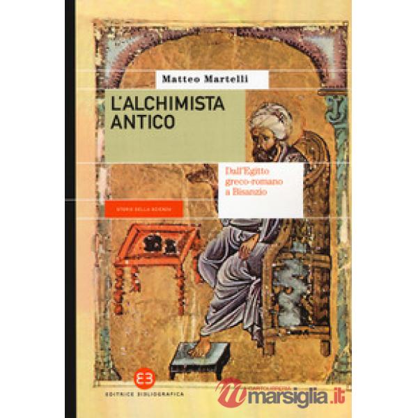 Alchimista antico. Dall'Egitto greco-romano a Bisanzio (L')