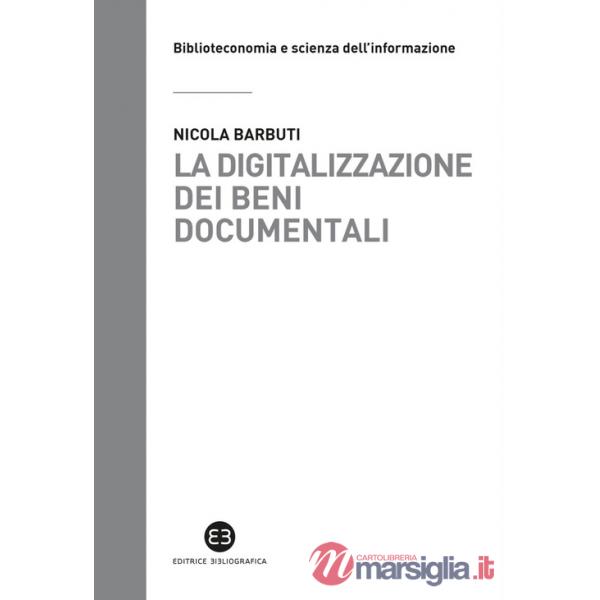 Digitalizzazione dei beni documentali. Metodi, tecniche, buone prassi (La)