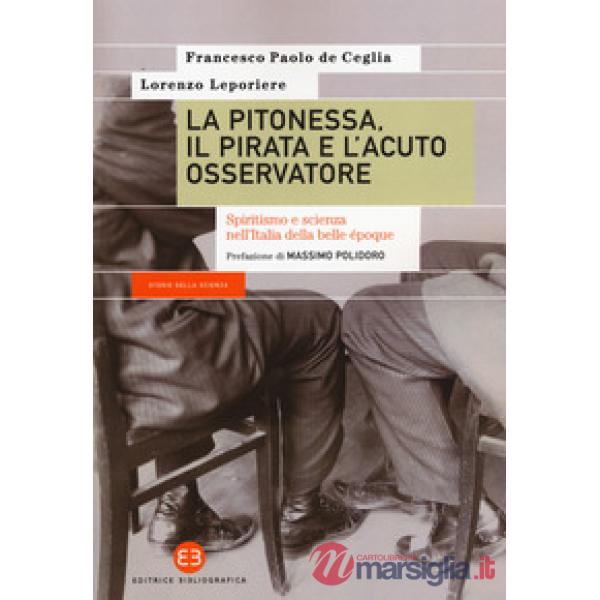 Pitonessa, il pirata e l'acuto osservatore. Spiritismo e scienza nell'Italia della belle époque (La)