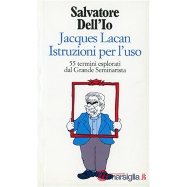 Jacques Lacan istruzioni per l'uso. 55 termini esplorati dal grande seminarista