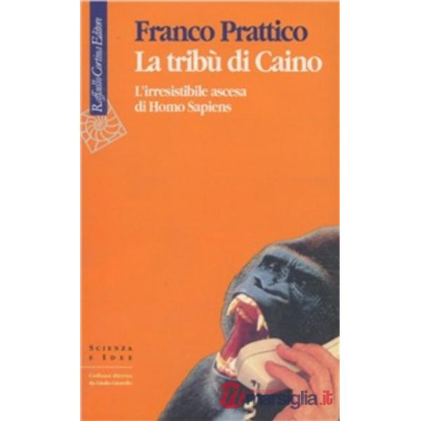 Tribù di Caino. L'irresistibile ascesa di homo sapiens (La)