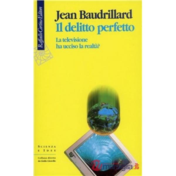 Delitto perfetto. La televisione ha ucciso la realtà? (Il)
