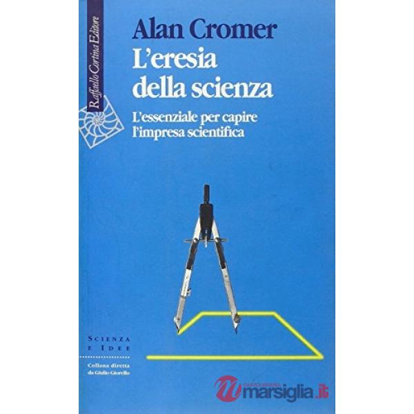 Eresia della scienza. L'essenziale per capire l'impresa scientifica (L')