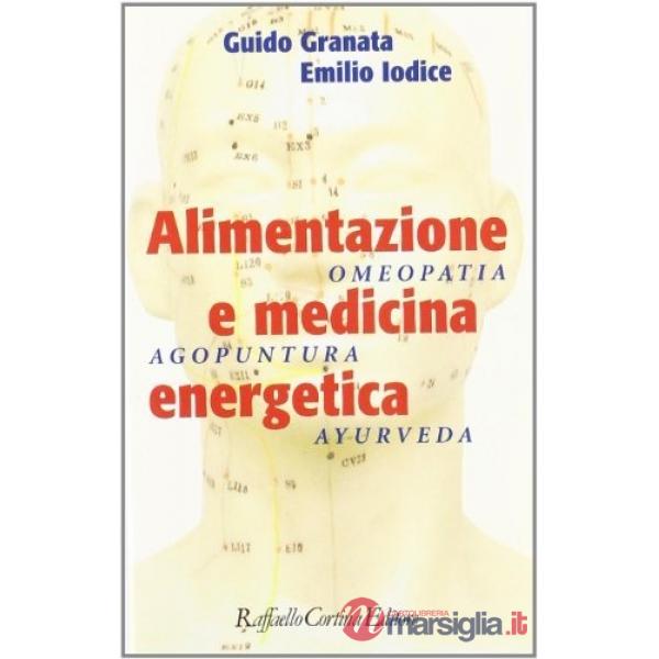 Alimentazione e medicina energetica. Omeopatia, agopuntura, ayurveda