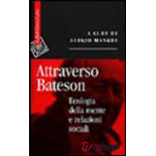 Attraverso Bateson. Ecologia della mente e relazioni sociali