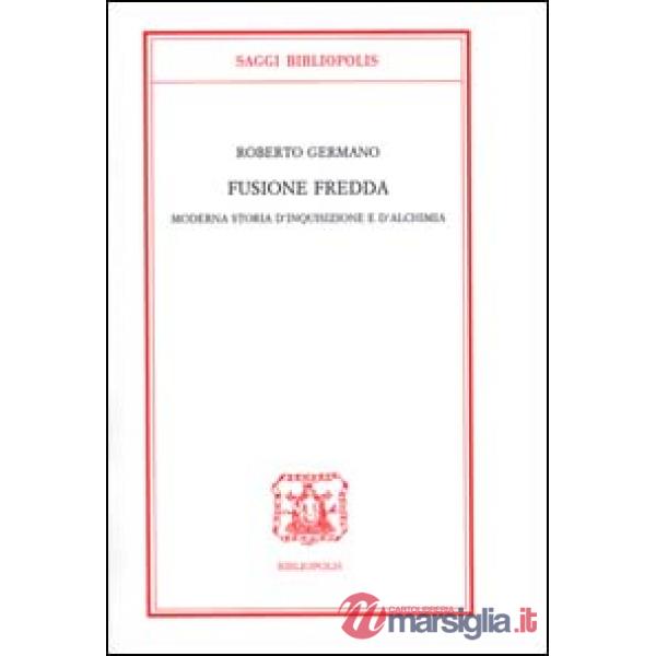 Fusione fredda. Moderna storia d'inquisizione e d'alchimia
