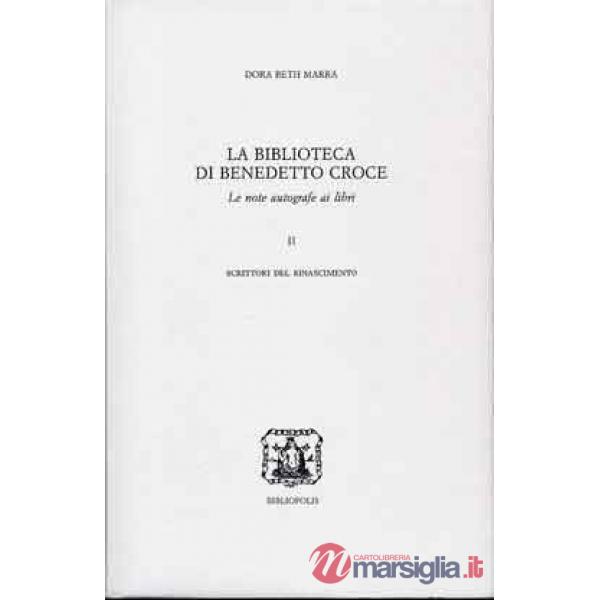 Biblioteca di Benedetto Croce. Le note autografe ai libri (La). Vol. 2: Scrittori del Rinascimento