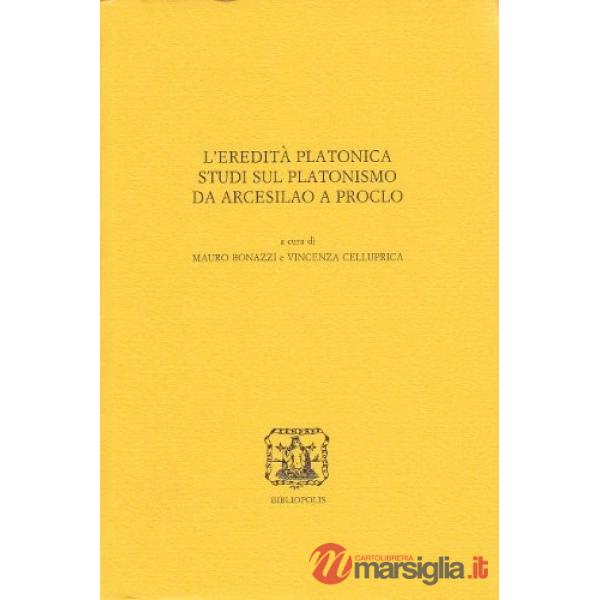 Eredità platonica. Studi sul platonismo da Arcesilao a Proclo (L')