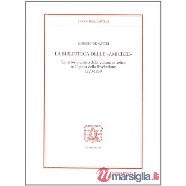 «Biblioteca dell'amicizia». Repertorio critico della cultura cattolica nell'epoca della Rivoluzione 1770-1830 (La)