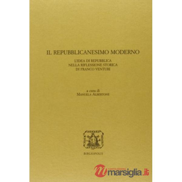 Repubblicanesimo moderno. L'idea di Repubblica nella riflessione storica di Franco Venturi (Il)