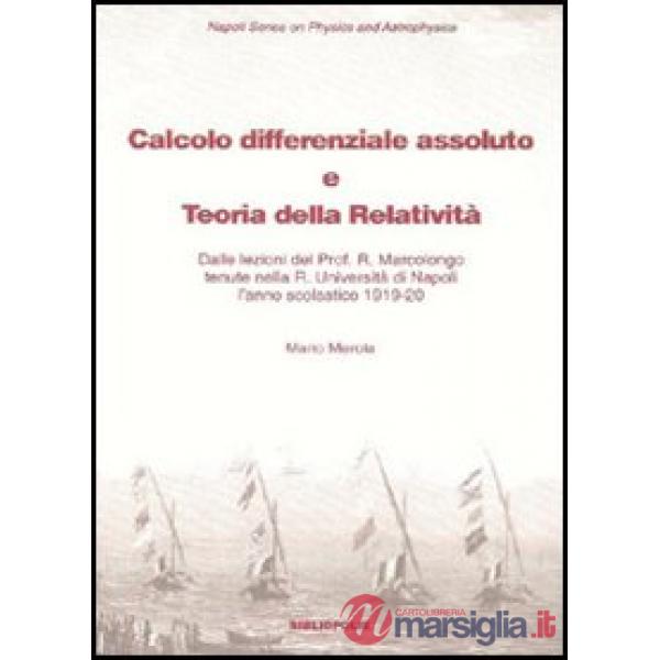 Calcolo differenziale assoluto e teoria della relatività. Dalle lezioni del prof. Marcolongo tenute nella R. Università di Napol