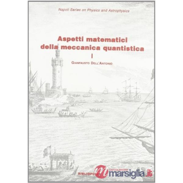 Aspetti matematici della meccanica quantistica. Vol. 1: Struttura matematica e concettuale