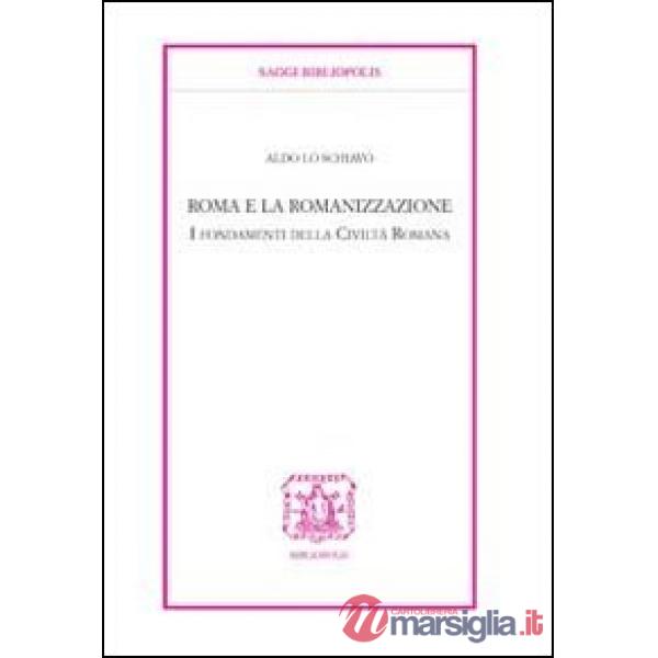 Roma e la romanizzazione. I fondamenti della civiltà romana