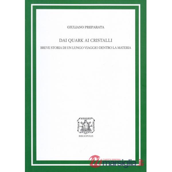 Dai quark ai cristalli. Breve storia di un lungo viaggio dentro la materia. Ediz. ampliata