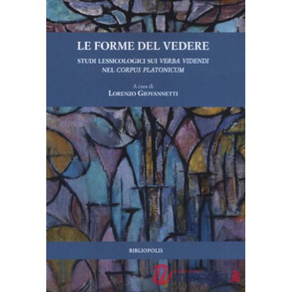 Forme del vedere. Studi lessicologici sui verba videndi nel corpus Platonicum (Le)