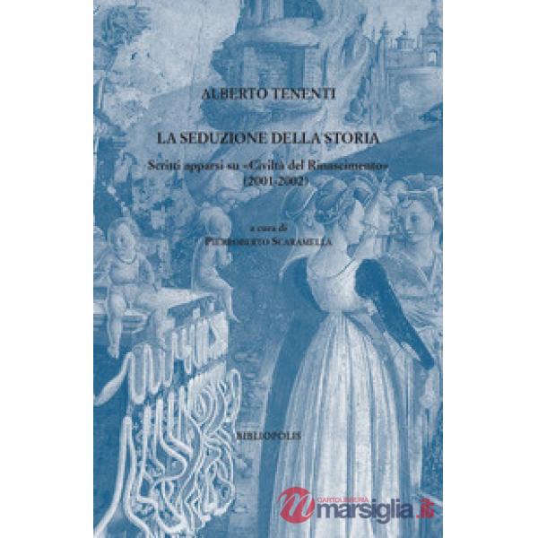 Seduzione della storia. Scritti apparsi su «Civiltà del Rinascimento» (2001-2002) (La)