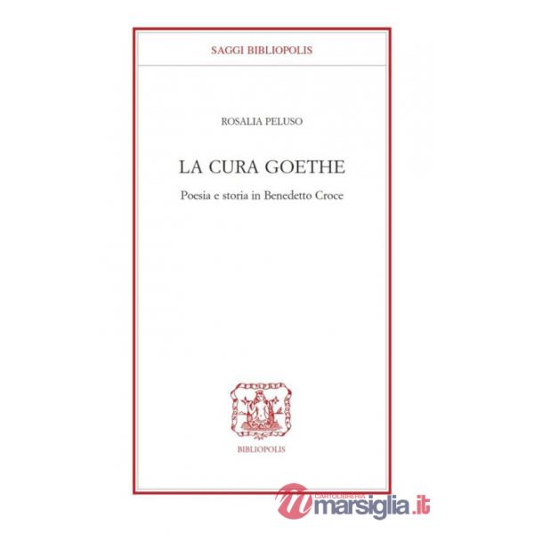 Cura Goethe. Poesia e storia in Benedetto Croce (La)