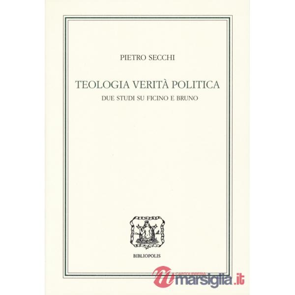 Teologia, verità, politica. Due studi su Ficino e Bruno