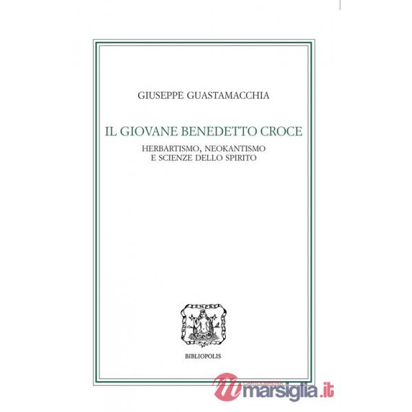 Giovane Benedetto Croce. Herbartismo, neokantismo e scienze dello spirito (Il)