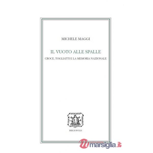 Vuoto alle spalle. Croce, Togliatti e la memoria nazionale (Il)