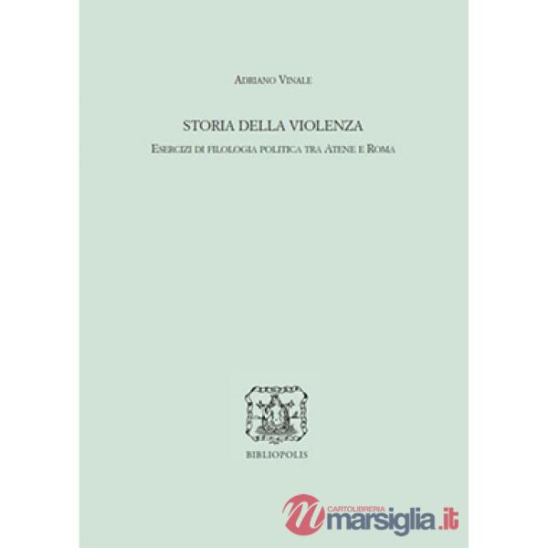 Storia della violenza. Esercizi di filologia politica tra Atene e Roma