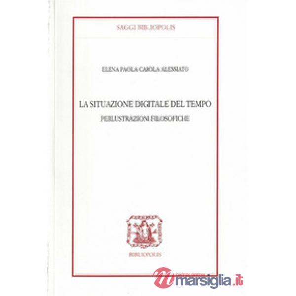 Situazione digitale del tempo. Perlustrazioni filosofiche (La)