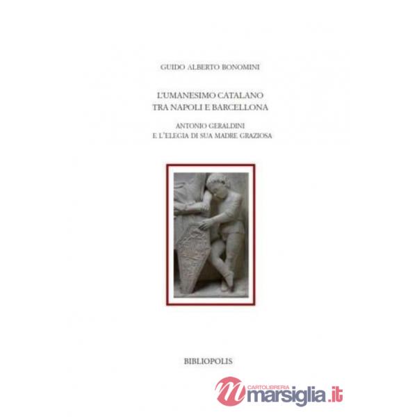 Umanesimo catalano tra Napoli e Barcellona. Antonio Geraldini e l'Elegia di sua madre Graziosa (L')