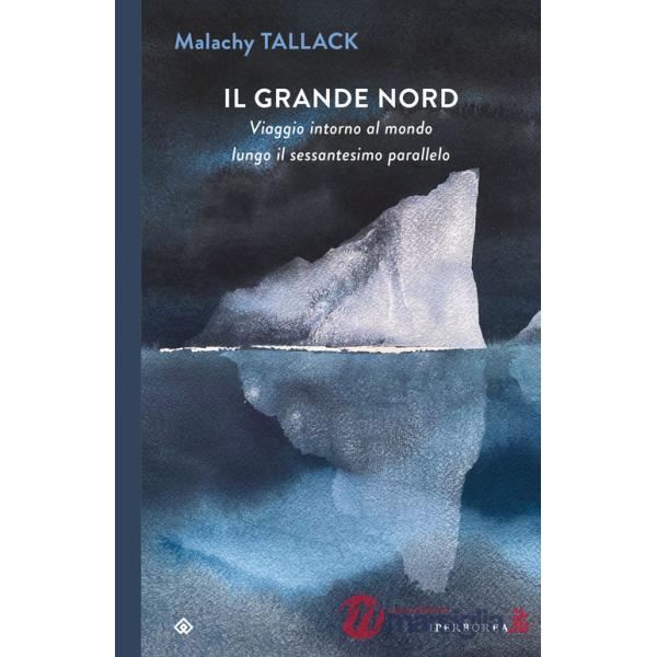 Grande Nord. Viaggio intorno al mondo lungo il sessantesimo parallelo (Il)