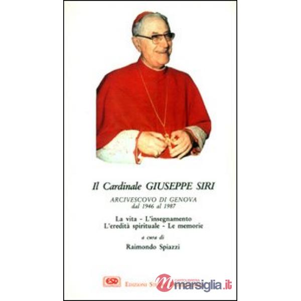 Cardinal Siri. La vita, l'insegnamento, l'eredità spirituale, le memorie (Il)
