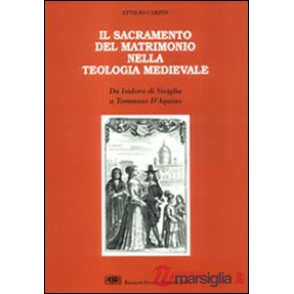 Sacramento del matrimonio nella teologia medievale. Da Isidoro di Siviglia a Tommaso d'Aquino (Il)