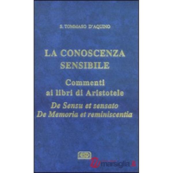 Conoscenza sensibile. Commento ai libri di Aristotele: De sensu et sensato e De memoria et reminiscentia (La)