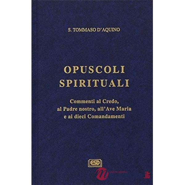 Opuscoli spirituali. Commenti al Credo, al Padre nostro, all'Ave Maria e ai diec