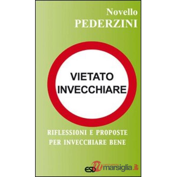 Vietato invecchiare. Riflessioni e proposte per invecchiare bene