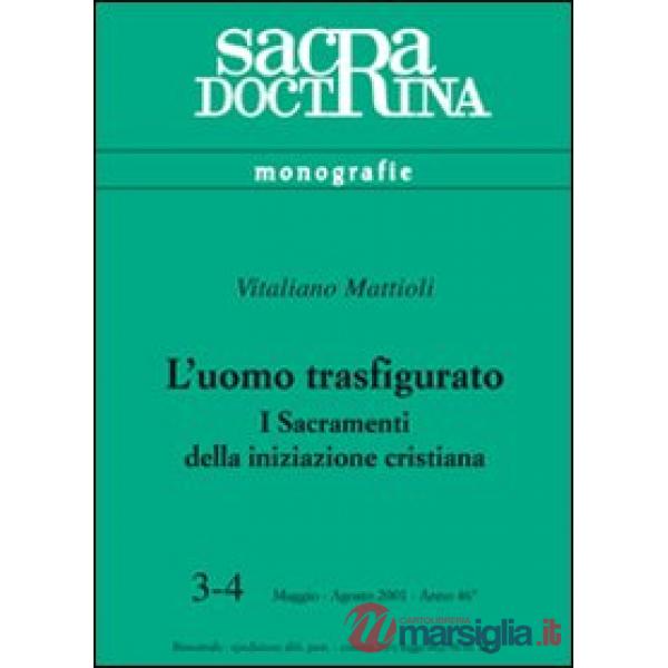 Uomo trasfigurato. I sacramenti della iniziazione cristiana (L')