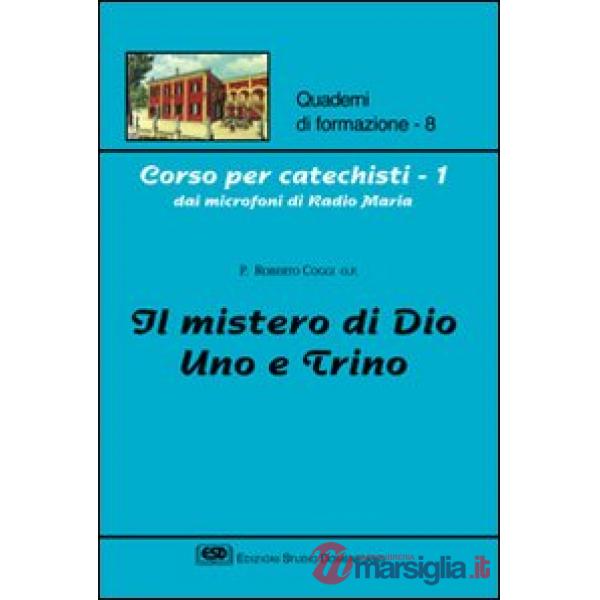 Corso per catechisti dai microfoni di Radio Maria. Vol. 1: Il mistero di Dio uno e trino