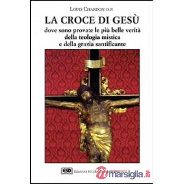 Croce di Gesù. Dove sono provate le più belle verità della teologia mistica e de