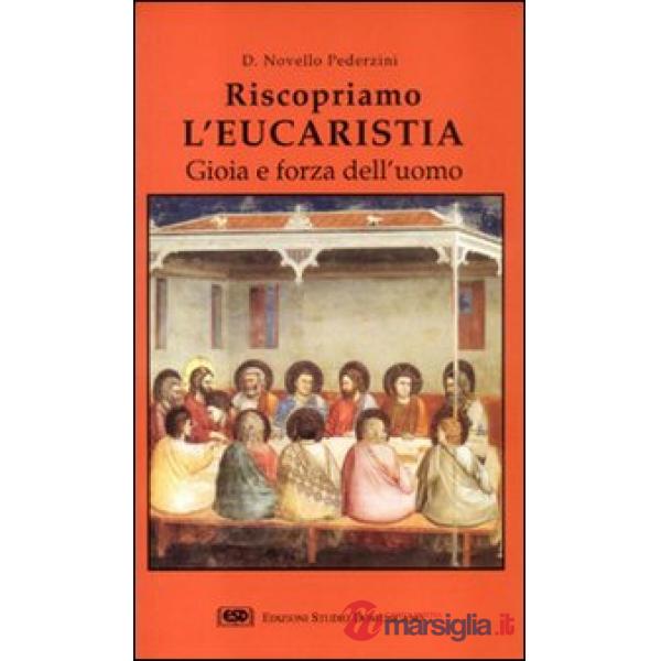Riscopriamo l'eucaristia. Gioia e forza dell'uomo
