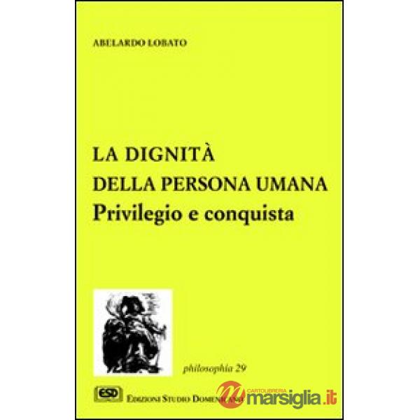 Dignità della persona umana. Privilegio e conquista (La)