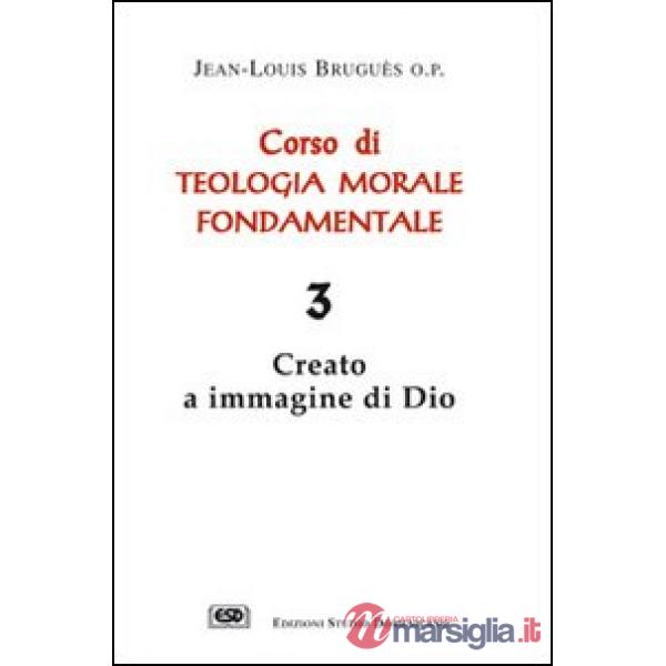 Corso di teologia morale fondamentale. Vol. 3: Creato a immagine di Dio