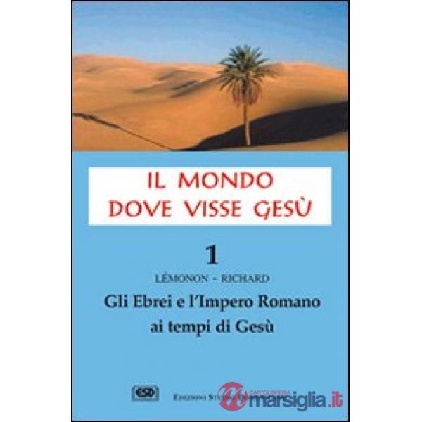 Mondo dove visse Gesù (Il). Vol. 1: Gli ebrei e l'impero romano ai tempi di Gesù