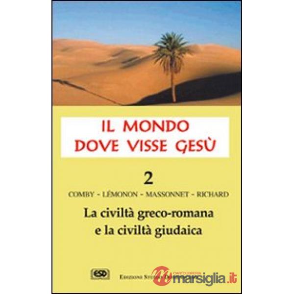 Mondo dove visse Gesù (Il). Vol. 2: La civiltà greco-romana e la civiltà giudaic