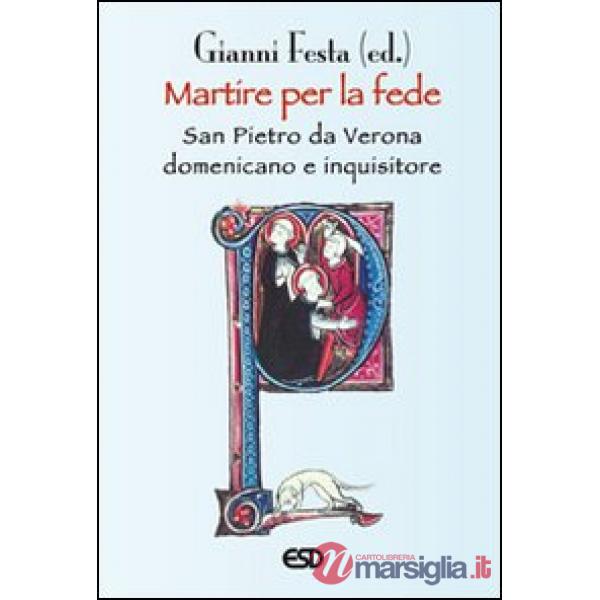 Martire per la fede. San Pietro da Verona domenicano e inquisitore