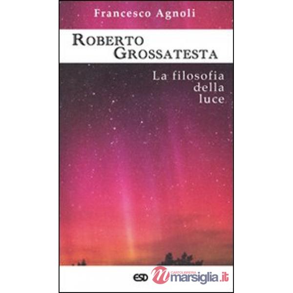 Roberto Grossatesta. La filosofia della luce