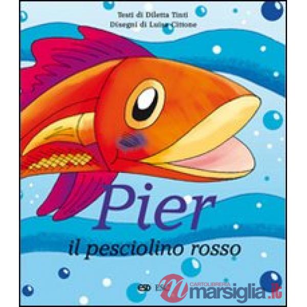 Pier il pesciolino rosso. Ediz. illustrata