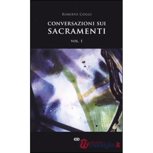 Conversazioni sui sacramenti. Vol. 1: Corso per catechisti. I sacramenti in generale, il battesimo, la confermazione, la peniten