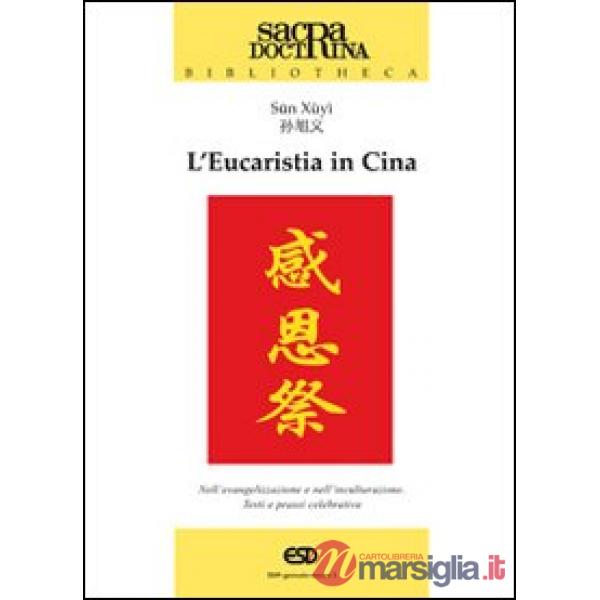 Eucaristia in Cina. Nell'evangelizzazione e nell'inculturazione. Testi e prassi celebrativa (L')