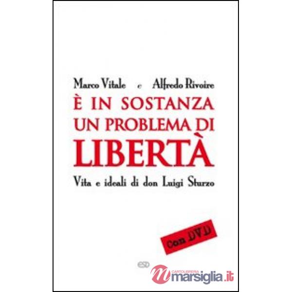 È in sostanza un problema di libertà. Vita e ideali di don Luigi Sturzo