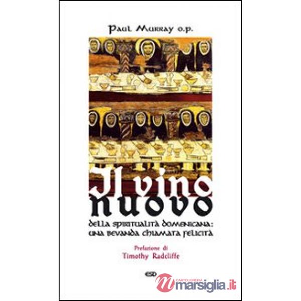 Vino nuovo. Della spiritualità domenicana: una bevanda chiamata felicità (Il)