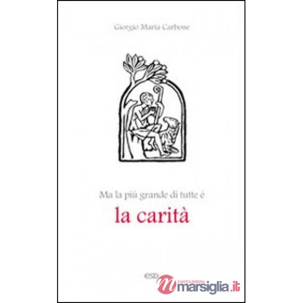 Ma la più grande di tutte è la carità